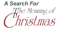 Click here to Search for the Meaning of Christmas.